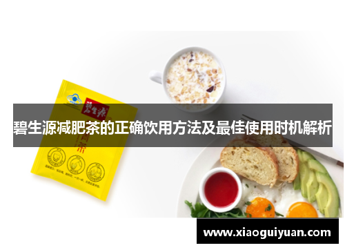 碧生源减肥茶的正确饮用方法及最佳使用时机解析