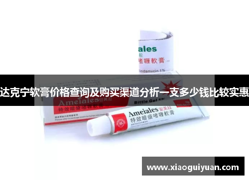 达克宁软膏价格查询及购买渠道分析一支多少钱比较实惠 达克宁软膏价格查询及购买渠道分析一支多少钱比较实惠